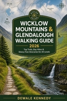 WICKLOW MOUNTAINS & GLENDALOUGH WALKING GUIDE 2026: Top Trails, Day Hikes, Nature Routes & Stress-Free Itineraries for All Levels (THE EXPLORER'S TRAIL GUIDE SERIES) B0GYXZZRD5 Book Cover