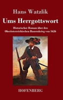 Ums Herrgottswort: Historischer Roman über den Oberösterreichischen Bauernkrieg von 1626 3743744058 Book Cover