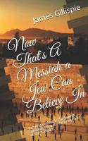 Now That's A Messiah a Jew Can Believe In: Proving Yeshua Is the Jewish messiah from the Hebrew Text of the TaNaKh. 109940018X Book Cover