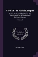 View of the Russian Empire, Vol. 2 of 3: During the Reign of Catharine the Second, and to the Close of the Eighteenth Century (Classic Reprint) 1175079332 Book Cover