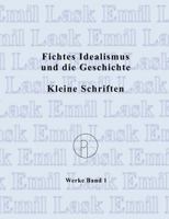 Fichtes Idealismus und die Geschichte. Kleine Schriften.: Sämtliche Werke Band I 3831135851 Book Cover