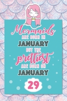 Mermaids Are Born In January But The Prettiest Are Born On January 29: Cute Blank Lined Notebook Gift for Girls and Birthday Card Alternative for Daughter Friend or Coworker 167042989X Book Cover