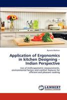 Application of Ergonomics in kitchen Designing - Indian Perspective: Use of Anthropometric measurements, environmental factors and comfort features for efficient and pleasant cooking 3844394079 Book Cover