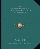 The Entered Apprentice Degree Emblematical Of Regeneration 1425315674 Book Cover