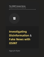 Investigating Disinformation & Fake News with OSINT (The OSINT Analyst Series: Intelligence Techniques for the Digital Age) B0F63VPTQY Book Cover