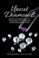 Uncut Diamonds: Why You're Not Worth the Wait . . . Yet the Single Women's Guide Through the Process of Becoming Truly Priceless 1635753589 Book Cover