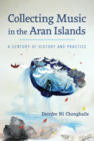 Collecting Music in the Aran Islands: A Century of History and Practice 0299332403 Book Cover