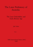 The Later Prehistory of Anatolia, Part i: The Late Chalcolithic and Early Bronze Age 1407391275 Book Cover