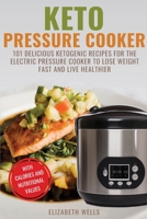 Keto Pressure Cooker: 101 Delicious Ketogenic Recipes For The Electric Pressure Cooker To Lose Weight Fast And Live Healthier 1983678473 Book Cover