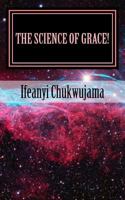 The Science of Grace!: Grace is the Substance of all Creations! 1511826150 Book Cover