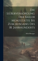 Die Silberversorgung der Basler Münzstätte bis zum Ausgang des 18. Jahrhunderts 1021494593 Book Cover