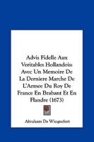 Advis Fidelle Aux Veritables Hollandois: Avec Un Memoire De La Derniere Marche De L’Armee Du Roy De France En Brabant Et En Flandre (1673) 1166458717 Book Cover