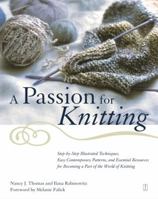 A Passion for Knitting : Step-by-Step Illustrated Techniques, Easy Contemporary Patterns, and Essential Resources for Becoming Part of the World of Knitting 068487069X Book Cover