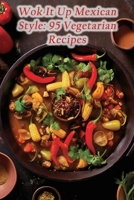Wok It Up Mexican Style: 95 Vegetarian Recipes B0CH2D7P3T Book Cover