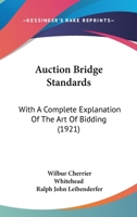 Auction Bridge Standards: With A Complete Explanation Of The Art Of Bidding 1120263638 Book Cover