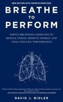 Breathe to Perform: 3 Simple Breathing Exercises to Reduce Stress, Improve Energy, and Peak Athletic Performance 1943795029 Book Cover