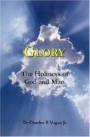 Glory: The Holiness of God and Man 0615156193 Book Cover