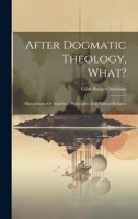After Dogmatic Theology, What?: Materialism, Or A Spiritual Philosophy & Natural Religion... 1021527238 Book Cover