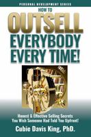 How to Outsell Everybody Every Time: Honest and Effective Selling Secrets You Wish Someone Had Told You Upfront 1964937108 Book Cover