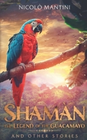 Shamàn, the Legend of the Guacamayo: And other stories B0FYY7F3TW Book Cover