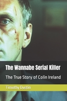 The Wannabe Serial Killer: The True Story of Colin Ireland B0C4X6NVVC Book Cover