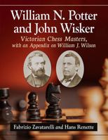 William N. Potter and John Wisker: Victorian Chess Masters, with an Appendix on William J. Wilson 1476691940 Book Cover