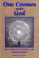 One Cosmos Under God: The Unification of Matter, Life, Mind & Spirit 1557788367 Book Cover