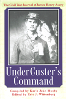 Under Custer's Command: The Civil War Journal of James Henry Avery 1574884085 Book Cover