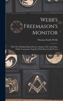 Webb's Freemason's Monitor: With The Michigan Burial Service Adopted 1881 And Other Public Ceremonies Together With Many Useful Forms 1016535376 Book Cover