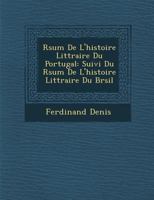 R�sum� De L'histoire Litt�raire Du Portugal: Suivi Du R�sum� De L'histoire Litt�raire Du Br�sil 1146163762 Book Cover