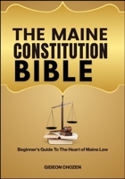 THE MAINE CONSTITUTION BIBLE: Beginner’s Guide To The Heart of Maine Law B0FDW3WFP7 Book Cover