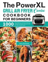 The PowerXL Grill Air Fryer Combo Cookbook for Beginners: 1000 Days Delicious and Quick Recipes to Help You Master PowerXL Grill Air Fryer Combo Easily 1637333226 Book Cover