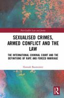 Sexualised Crimes, Armed Conflict and the Law: The International Criminal Court and the Definitions of Rape and Forced Marriage 0367900262 Book Cover