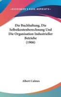 Die Buchhaltung, Die Selbstkostenberechnung Und Die Organisation Industrieller Betriebe (1906) 1161073639 Book Cover