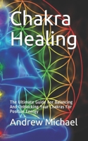 Chakra Healing: The Ultimate Guide For Balancing And Unblocking Your Chakras For Positive Energy B086Y5MN18 Book Cover