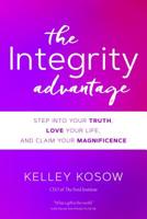 The Integrity Advantage: Step into Your Truth, Love Your Life, and Claim Your Magnificence 1622039467 Book Cover