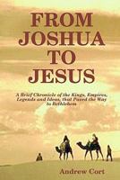 FROM JOSHUA TO JESUS: A Brief Chronicle of the Kings, Empires, Legends and Ideas, that Paved the Way to Bethlehem 1438211422 Book Cover