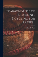 Common Sense of Bicycling. Bicycling for Ladies... 1014082056 Book Cover