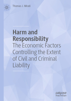 Harm and Responsibility: The Economic Factors Controlling the Extent of Civil and Criminal Liability 3031748301 Book Cover