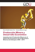 Producción Minera y Desarrollo Económico: Impactos de la Producción Minera en el Desarrollo Económico de los Municipios Mineros de Antioquia: 2000 – 2010 3659068950 Book Cover