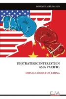 US STRATEGIC INTERESTS IN ASIA PACIFIC:: IMPLICATIONS FOR CHINA 1636487394 Book Cover