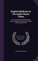 English Medicine in the Anglo-Saxon Times; Two Lectures Delivered Before the Royal College of Physicians of London, June 23 and 25, 1903 935370572X Book Cover
