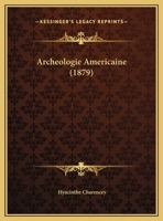 Archéologie Américaine: Déchiffrement Des Écritures Calculiformes Ou Mayas; Le Bas-Relief De La Croix De Palenqué Et Le Manuscrit Troano 1018094784 Book Cover