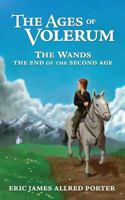 The Ages of Volerum: The Wands, the End of the Second Age 1463793766 Book Cover