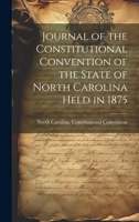 Journal of the Constitutional Convention of the State of North Carolina Held in 1875 1022701916 Book Cover