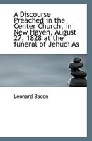 A Discourse Preached in the Center Church, in New Haven, August 27, 1828 at the Funeral of Jehudi Ashmun, Esq.: Colonial Agent of the American Colony of Liberia Volume 1 0526930969 Book Cover