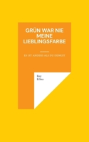 Grün war nie meine Lieblingsfarbe: Es ist anders als du denkst 3695126469 Book Cover