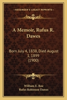 A Memoir, Rufus R. Dawes: Born July 4, 1838, Died August 1, 1899 1120123186 Book Cover