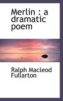 Merlin: A Dramatic Poem 1115950770 Book Cover