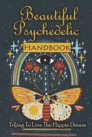 Beautiful Psychedelic Handbook: Trying To Live The Hippie Dream: Psychedelic Handbook B09G858LK5 Book Cover